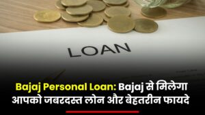 Bajaj Personal Loan: Bajaj से मिलेगा आपको जबरदस्त लोन और बेहतरीन फायदे