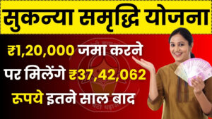 Sukanya Samriddhi Yojana: ₹1,20,000 जमा करने पर मिलेंगे ₹37,42,062 रूपये इतने साल बाद